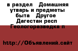  в раздел : Домашняя утварь и предметы быта » Другое . Дагестан респ.,Геологоразведка п.